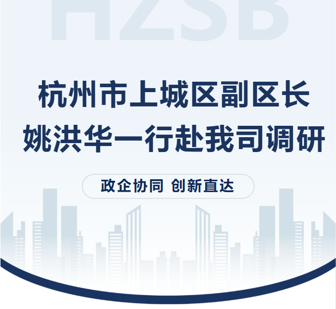 杭州市上城区副区长姚洪华一行赴我司走访调研